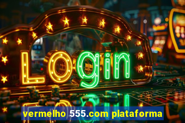 vermelho 555.com plataforma