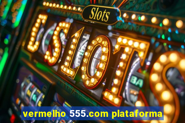 vermelho 555.com plataforma