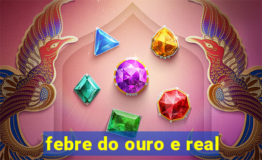 febre do ouro e real