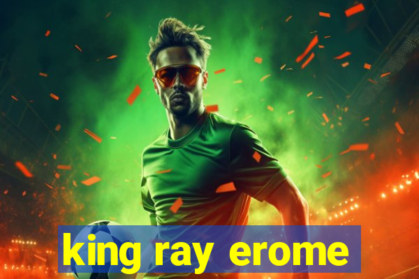 king ray erome