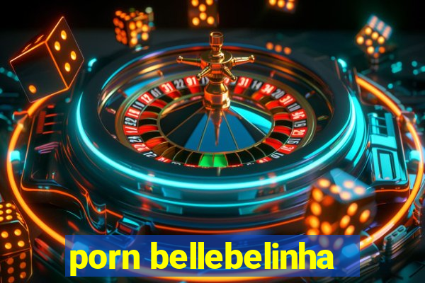 porn bellebelinha