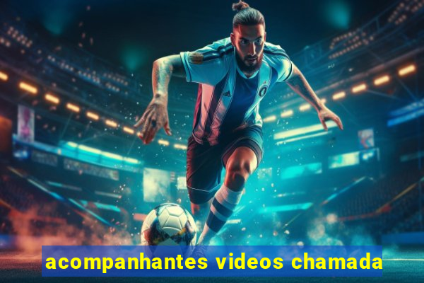 acompanhantes videos chamada