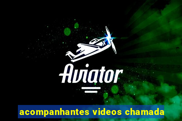 acompanhantes videos chamada