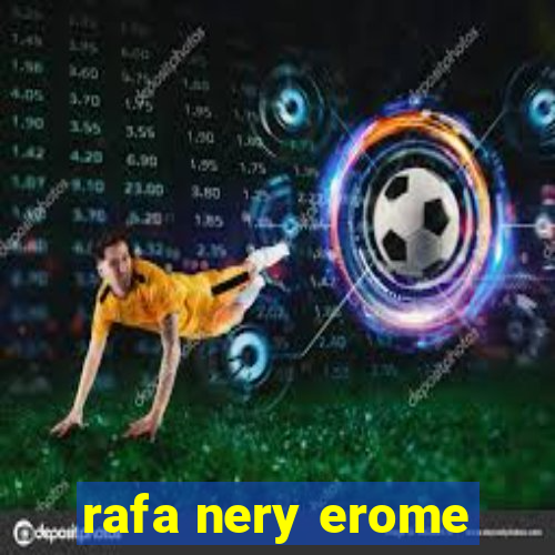 rafa nery erome