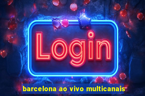 barcelona ao vivo multicanais