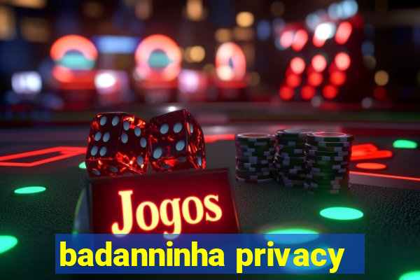 badanninha privacy