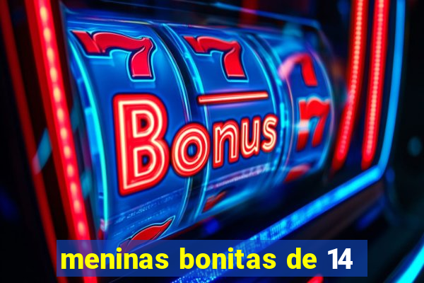 meninas bonitas de 14