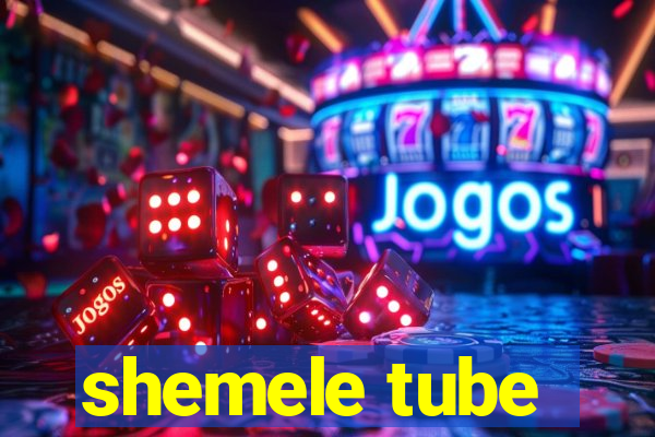 shemele tube