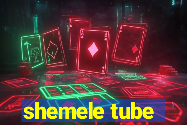 shemele tube