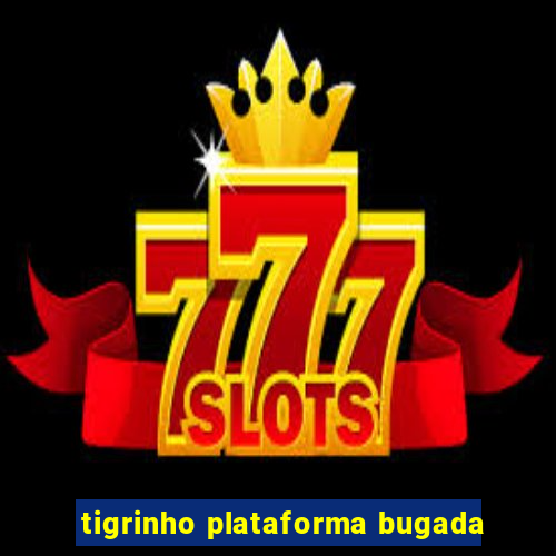 tigrinho plataforma bugada