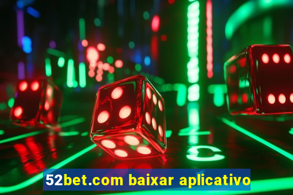 52bet.com baixar aplicativo