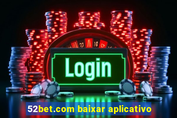 52bet.com baixar aplicativo