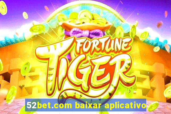 52bet.com baixar aplicativo