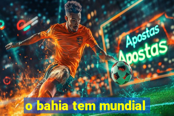 o bahia tem mundial