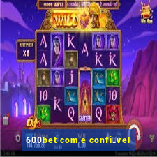 600bet com e confi谩vel