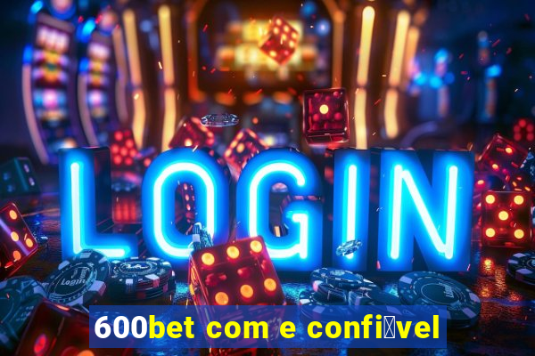 600bet com e confi谩vel