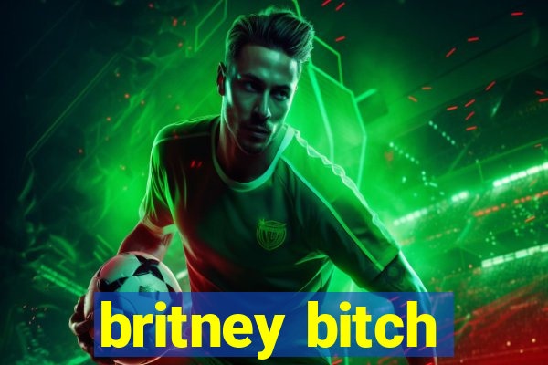 britney bitch