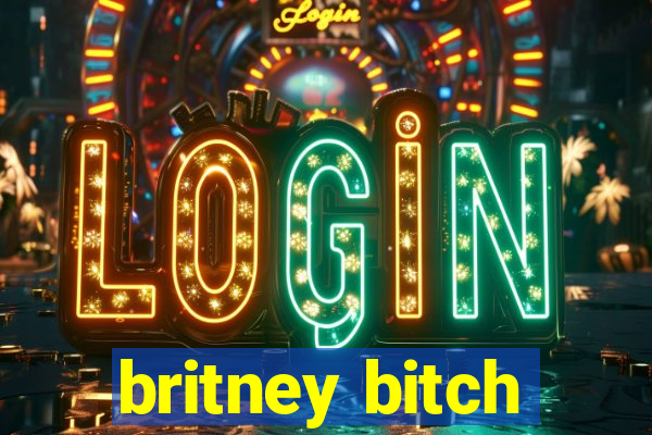 britney bitch