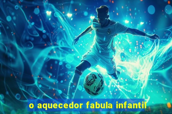 o aquecedor fabula infantil