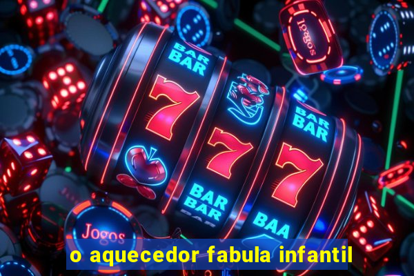 o aquecedor fabula infantil