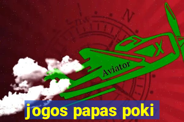 jogos papas poki