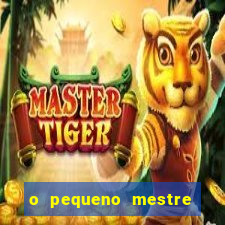 o pequeno mestre frases o pequeno mestre mensagens