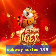 subway surfes 1.99