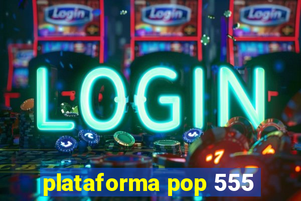 plataforma pop 555