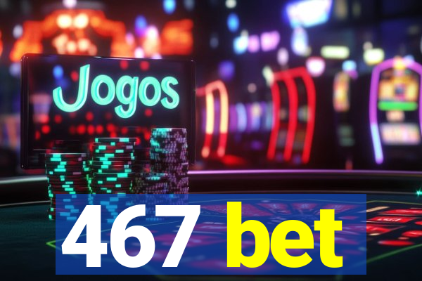 467 bet