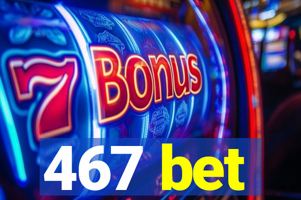 467 bet