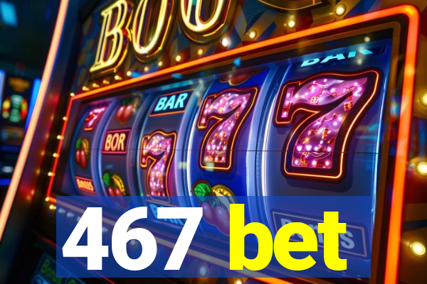 467 bet