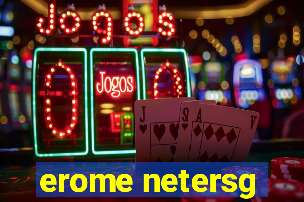 erome netersg