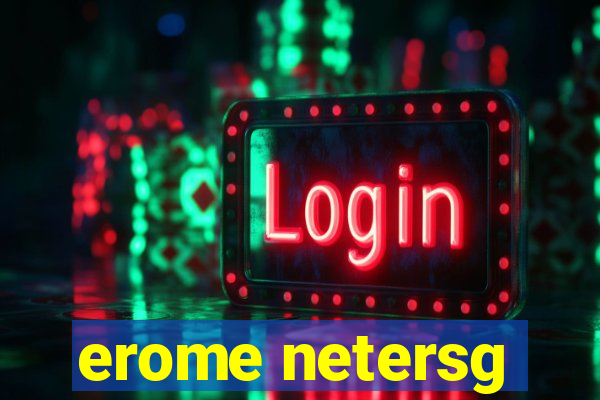 erome netersg