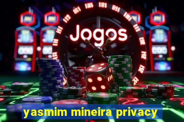 yasmim mineira privacy