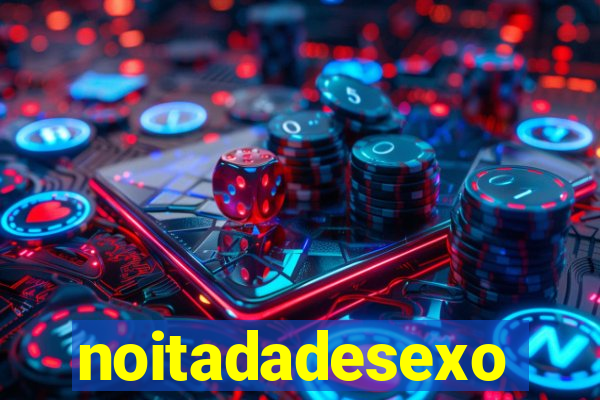 noitadadesexo