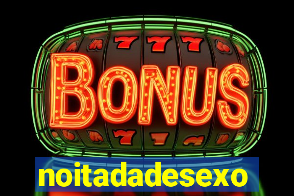 noitadadesexo