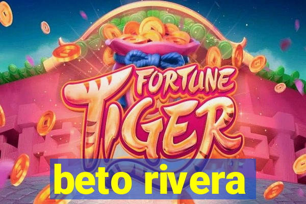 beto rivera