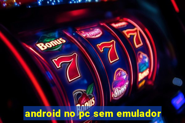 android no pc sem emulador