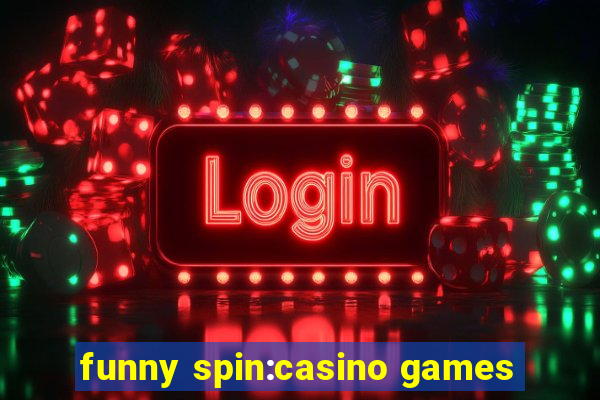 funny spin:casino games