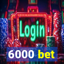 6000 bet