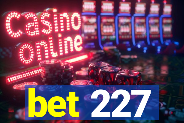 bet 227