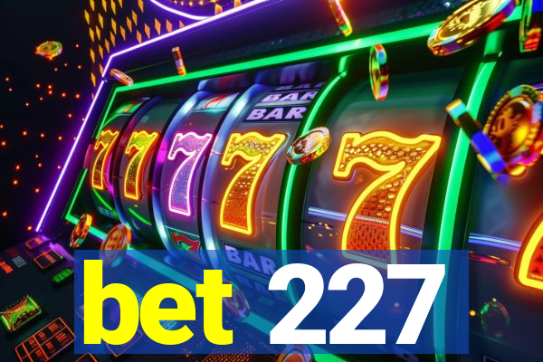 bet 227