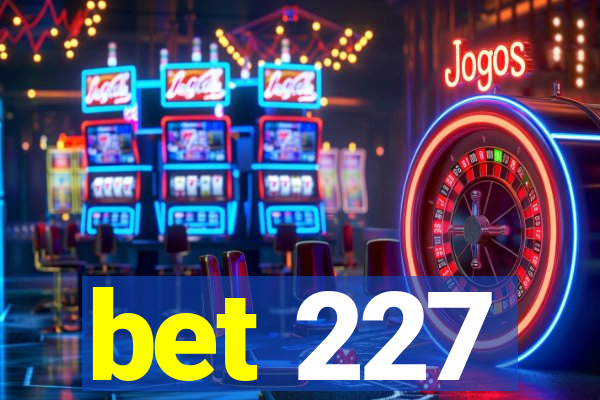 bet 227