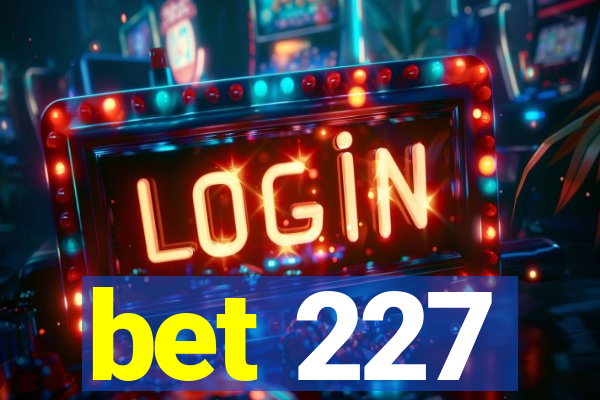 bet 227