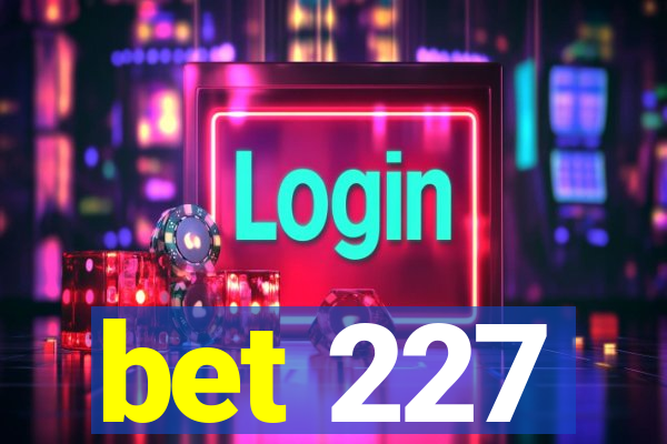 bet 227