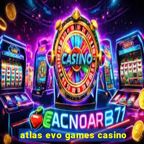 atlas evo games casino