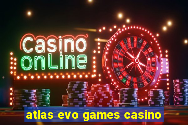 atlas evo games casino