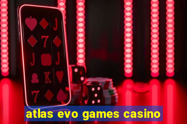 atlas evo games casino