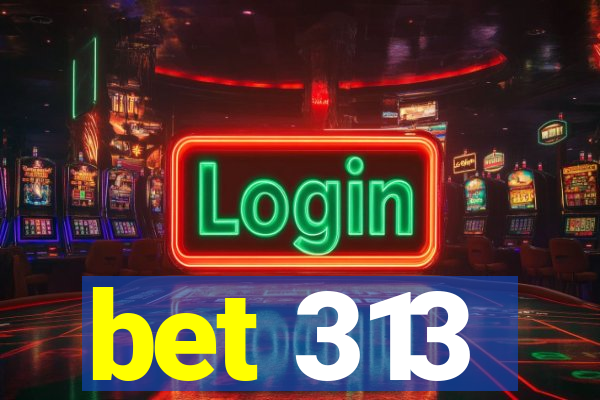 bet 313