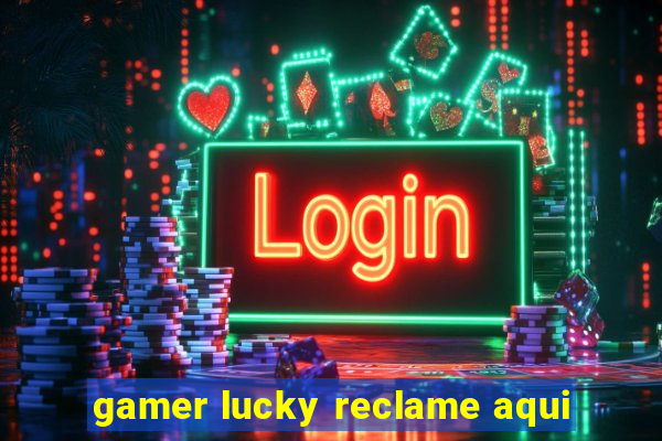 gamer lucky reclame aqui